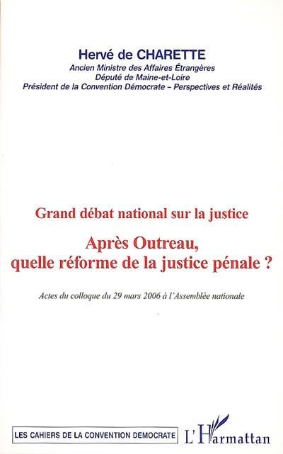 Après Outreau, quelle réforme de la justice pénale ? : grand débat national sur la justice : actes du colloque du 29 mars 2006 à l'Assemblée nationale