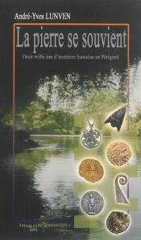 La pierre se souvient : une histoire dans l'Histoire : onze mille ans d'aventure humaine en Périgord