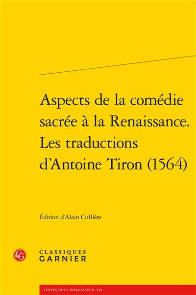 Aspects de la comédie sacrée à la Renaissance : les traductions d'Antoine Tiron (1564)