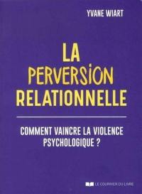 La perversion relationnelle : comment vaincre la violence psychologique ?