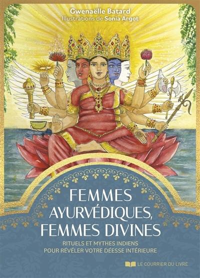 Femmes ayurvédiques, femmes divines : rituels et mythes indiens pour révéler votre déesse intérieure