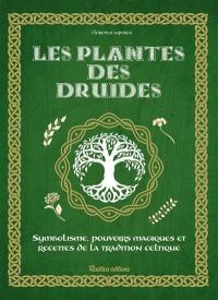 Les plantes des druides : symbolisme, pouvoirs magiques et recettes de la tradition celtique