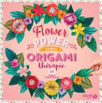 Origami thérapie : flower power : 25 modèles, 200 feuilles pour les réaliser