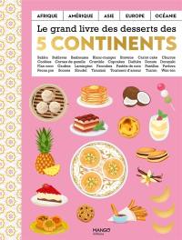 Le grand livre des desserts des cinq continents : Afrique, Amérique, Asie, Europe, Océanie : babka, baklavas, basboussa...