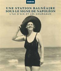 Une station balnéaire sous le signe de Napoléon : l'île d'Aix et les Gourgaud