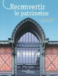 Reconvertir le patrimoine : actes des 4es Rencontres départementales du patrimoine de Seine-et-Marne, 18, 19 et 20 novembre 2010