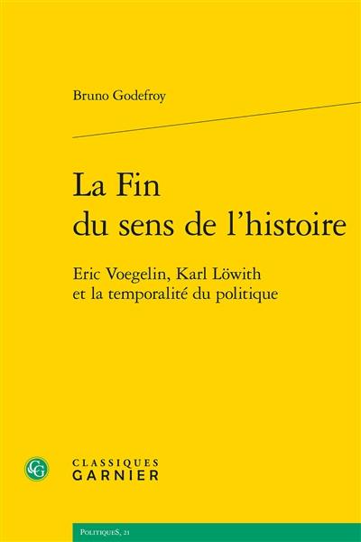 La fin du sens de l'histoire : Eric Voegelin, Karl Löwith et la temporalité du politique