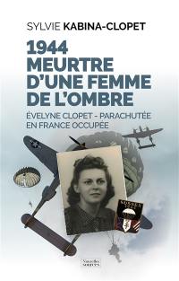 1944, meurtre d'une femme de l'ombre : Evelyne Clopet, parachutée en France occupée
