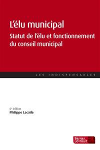 L'élu municipal : statut de l'élu et fonctionnement du conseil municipal