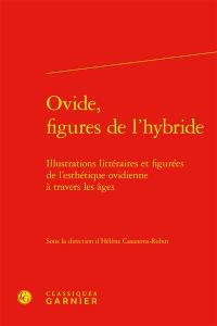 Ovide, figures de l'hybride : illustrations littéraires et figurées de l'esthétique ovidienne à travers les âges