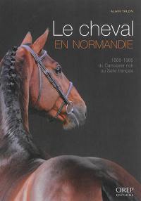 Le cheval en Normandie : 1665-1965, du Carrossier noir au Selle français