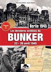 Les dernières archives du bunker : 23-26 avril 1945 : Berlin 1945