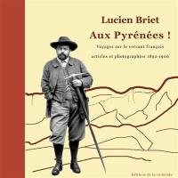 Aux Pyrénées ! : voyages sur le versant français, articles et photographies 1892-1906