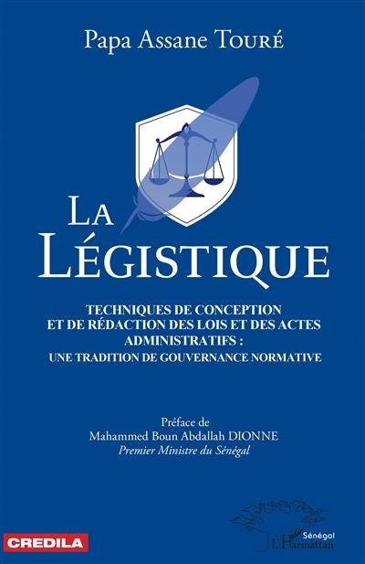 La légistique : techniques de conception et de rédaction des lois et des actes administratifs : une tradition de gouvernance normative