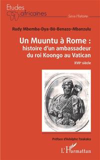 Un Muuntu à Rome : histoire d'un ambassadeur du roi Koongo au Vatican : XVIIe siècle