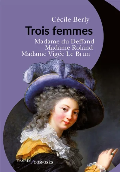 Trois Femmes (Mmes du Deffand, Vigée-Lebrun, et Roland). De Cécile Berly 9782379332210