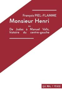 Monsieur Henri ou De Judas à Manuel Valls, histoire du centre-gauche : seul en scène, d'après Henri Guillemin. Henri Guillemin... et après