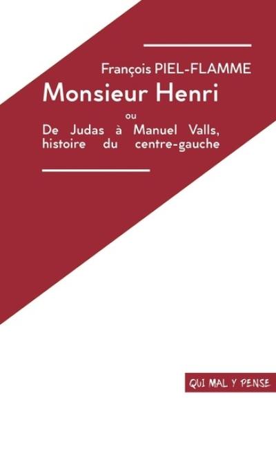 Monsieur Henri ou De Judas à Manuel Valls, histoire du centre-gauche : seul en scène, d'après Henri Guillemin. Henri Guillemin... et après