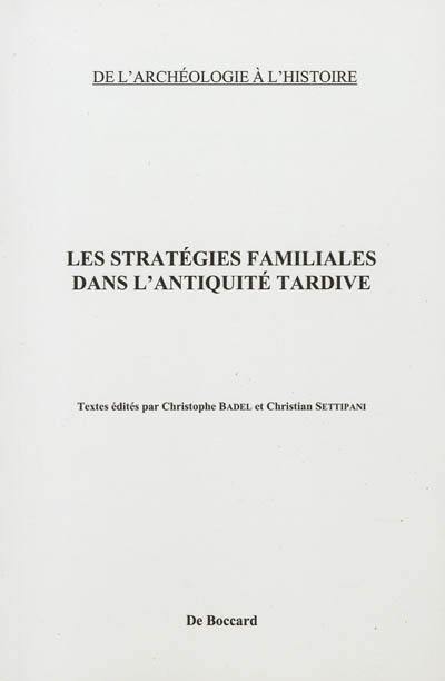 Les stratégies familiales dans l'Antiquité tardive : actes du colloque tenu à la Maison des sciences de l'homme les 5-7 février 2009