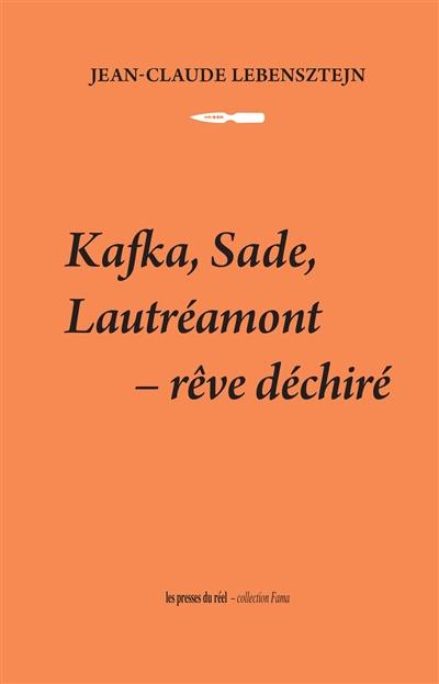 Kafka, Sade, Lautréamont : rêve déchiré