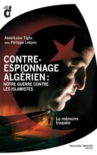 Contre-espionnage algérien : notre guerre contre les islamistes : la mémoire traquée