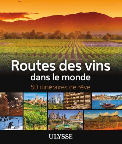 Routes des vins dans le monde : 50 itinéraires de rêve