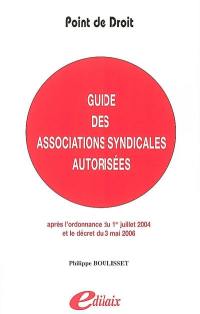Guide des associations syndicales autorisées : après l'ordonnance du 1er juillet 2004 et le décret du 3 mai 2006