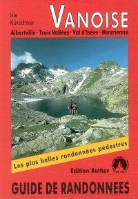 Vanoise : Albertville, Trois Vallées, Val d'Isère, Maurienne : guide de randonnées