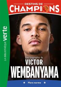 Destins de champions. Vol. 8. Une biographie de Victor Wembanyama : hors norme