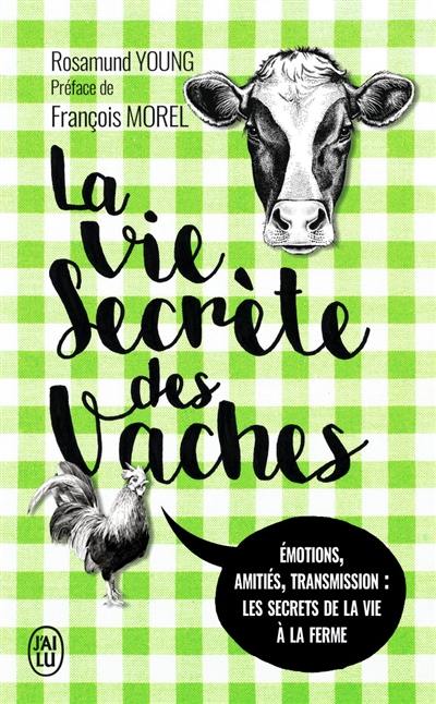 La vie secrète des vaches : émotions, amitiés, transmission : les secrets de la vie à la ferme