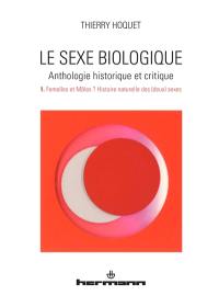 Le sexe biologique : anthologie historique et critique. Vol. 1. Femelles et mâles ? : histoire naturelle des (deux) sexes