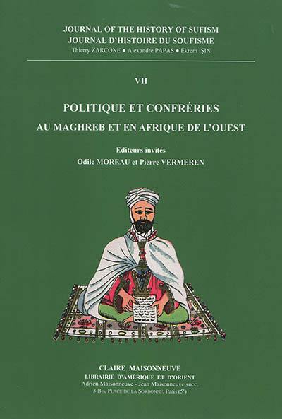 Journal d'histoire du soufisme = Journal of the history of sufism, n° 7. Politique et confréries : au Maghreb et en Afrique de l'Ouest