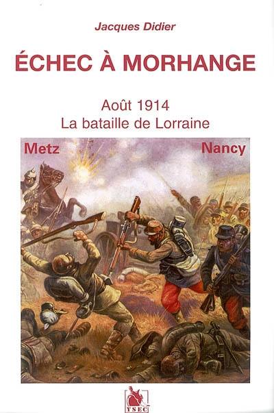 Echec à Morhange : août 1914 : la bataille de Lorraine