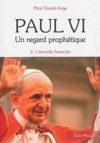 Paul VI : un regard prophétique. Vol. 2. L'éternelle Pentecôte