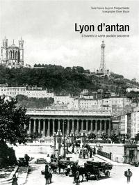 Lyon d'antan : Lyon et Villeurbanne à travers la carte postale ancienne : collection Olivier Bouze