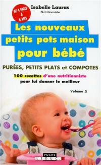 Les nouveaux petits pots maison pour bébé. Vol. 2. Purées, petits plats et compotes : 100 recettes d'une nutritionniste pour lui donner le meilleur : de 4 mois à 4 ans