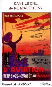 Dans le ciel de Reims-Bétheny : Grande semaine d'aviation de la Champagne, 1909 : roman historique