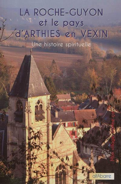 La Roche-Guyon et le pays d'Arthies en Vexin : une histoire spirituelle