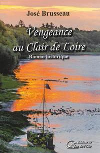 Vengeance au clair de Loire : roman historique