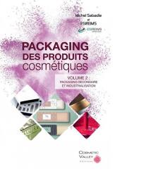 Packaging des produits cosmétiques. Vol. 2. Packaging secondaire et industrialisation