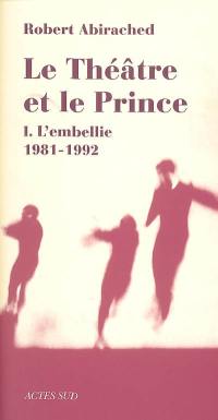 Le théâtre et le prince. Vol. 1. L'embellie, 1981-1992 : essai