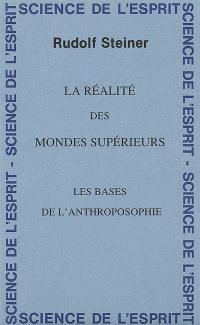 La réalité des mondes supérieurs : les bases de l'anthroposophie : 8 conférences faites du 25 novembre au 2 décembre 1921 à Oslo