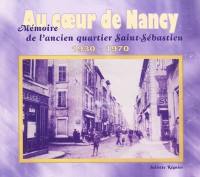Au coeur de Nancy : mémoire de l'ancien quartier Saint-Sébastien : 1930-1970