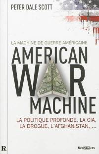 American war machine, la machine de guerre américaine : la politique profonde, la CIA, la drogue, l'Afghanistan...