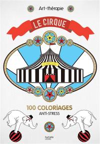 Le cirque : 100 coloriages anti-stress