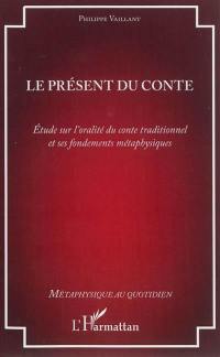 Le présent du conte : étude sur l'oralité du conte traditionnel et ses fondements métaphysiques