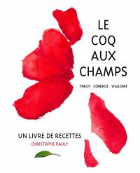 Le coq aux champs : Tinlot, Condroz, Wallonie : un livre de recettes