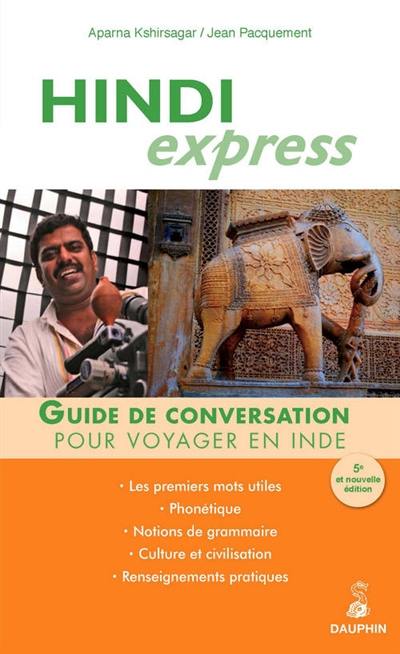 Hindi express : pour voyager en Inde : guide de conversation, les premiers mots utiles, renseignements pratiques, culture et civilisation, notions de grammaire