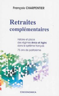 Retraites complémentaires : histoire et place des régimes Arrco et Agirc dans le système français : 75 ans de paritarisme