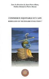 Commerce équitable et café : rebellion ou nécessaire évolution ? : actes du colloque
